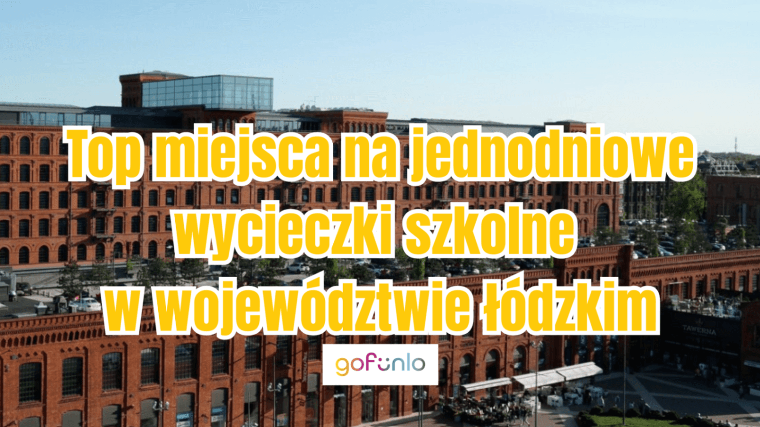 Top miejsca na jednodniowe wycieczki szkolne w województwie łódzkim