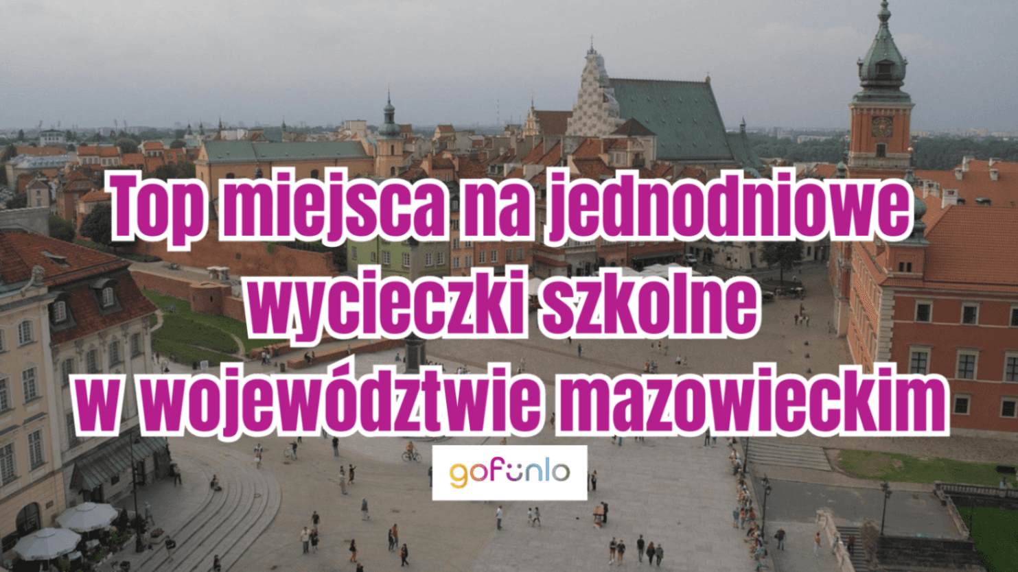 Top miejsca na jednodniowe wycieczki szkolne w województwie mazowieckim
