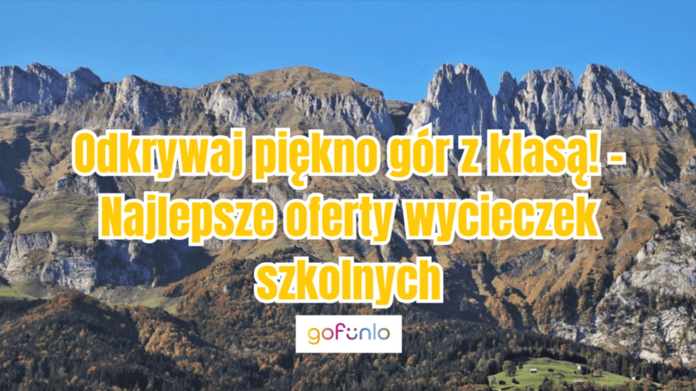 Odkrywaj piękno gór z klasą! – Najlepsze oferty wycieczek szkolnych